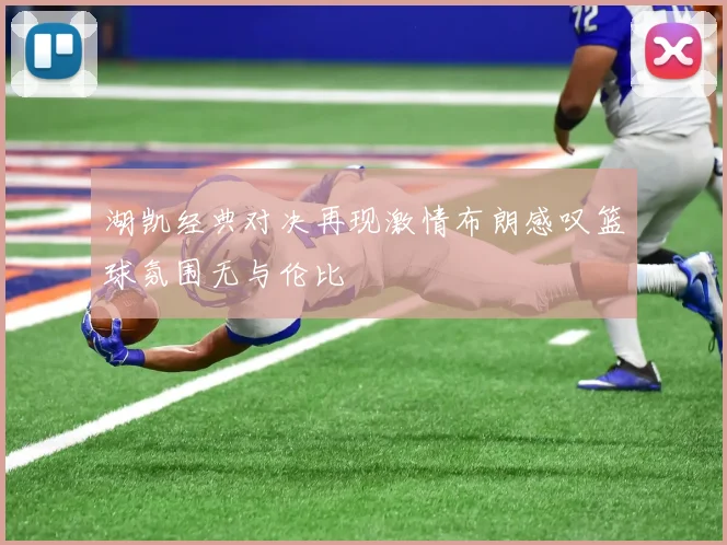 湖凯经典对决再现激情布朗感叹篮球氛围无与伦比