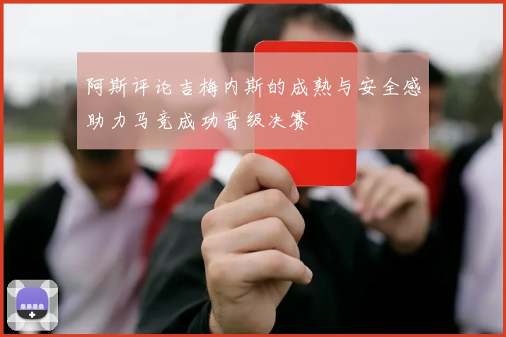 阿斯评论吉梅内斯的成熟与安全感助力马竞成功晋级决赛