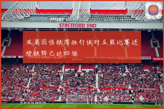 浓眉因伤缺席独行侠对灰熊比赛连续缺阵已达四场